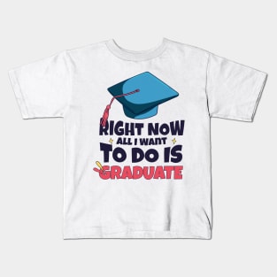 Right Now All I Want To Do Is Graduate Kids T-Shirt